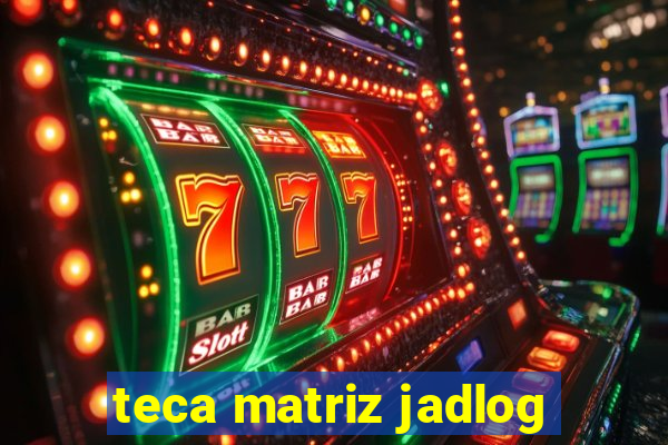 teca matriz jadlog